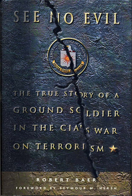 Item #10118 SEE NO EVIL: THE TRUE STORY OF A GROUND SOLDIER IN THE CIA'S WAR ON TERRORISM. Robert Baer.
