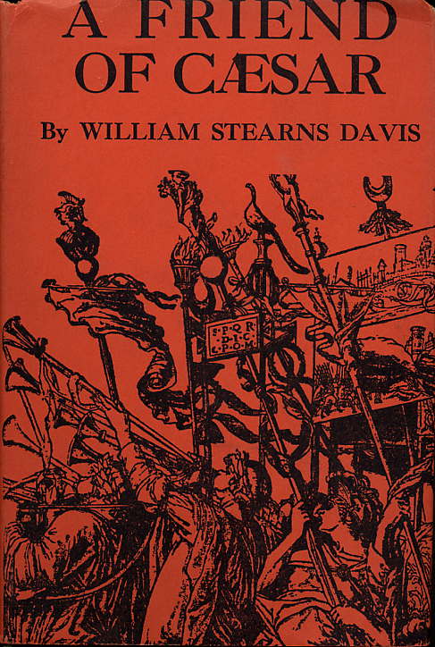 Item #10358 A FRIEND OF CAESAR: A TALE OF THE FALL OF THE ROMAN EMPIRE, TIME 50-47 B.C. William Stearns Davis.