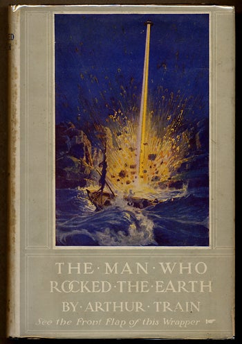 Item #11257 THE MAN WHO ROCKED THE EARTH. Arthur Train, Robert Williams Wood.