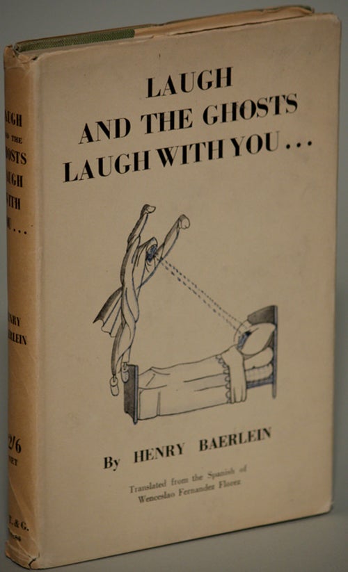 Item #13377 LAUGH AND THE GHOSTS LAUGH WITH YOU...: Translated with an introduction, from the Spanish of Wenceslao Fernandez Florez by Henry Baerlein. Wenceslao Fernandez Florez.