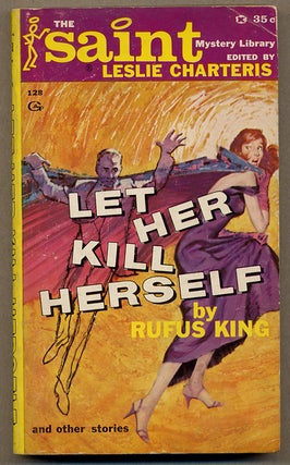 Item #13603 THE SAINT MYSTERY LIBRARY: LET HER KILL HERSELF by RUFUS KING. Leslie Charteris,...