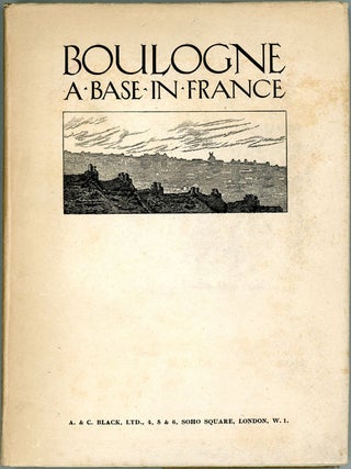 Item #13698 BOULOGNE. A BASE IN FRANCE. BEING THIRTY-TWO DRAWINGS FROM THE SKETCH BOOK OF CAPT....