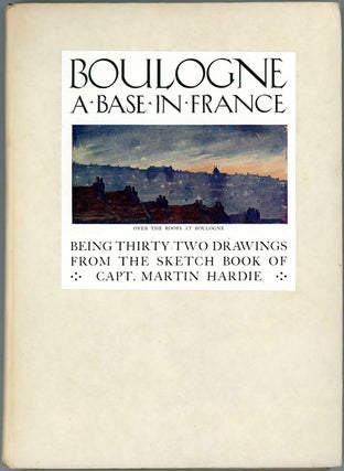 BOULOGNE. A BASE IN FRANCE. BEING THIRTY-TWO DRAWINGS FROM THE SKETCH BOOK OF CAPT. MARTIN HARDIE.