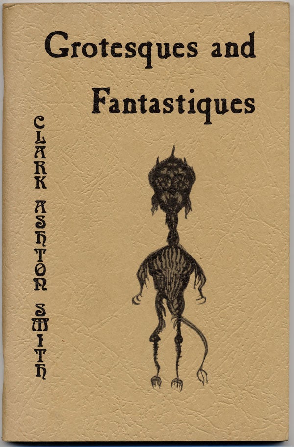 Item #14821 GROTESQUES AND FANTASTIQUES ... A SELECTION OF PREVIOUSLY UNPUBLISHED DRAWINGS AND POEMS. Clark Ashton Smith.