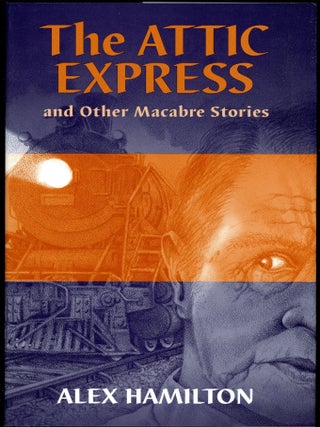 Item #15340 THE ATTIC EXPRESS AND OTHER MACABRE STORIES. Alex Hamilton