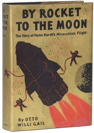 Item #15614 BY ROCKET TO THE MOON: THE STORY OF HANS HARDT'S MIRACULOUS FLIGHT. Otto Willi Gail