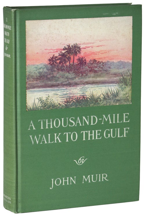 Item #15804 A THOUSAND-MILE WALK TO THE GULF ... Edited by William Frederic Badé. John Muir.