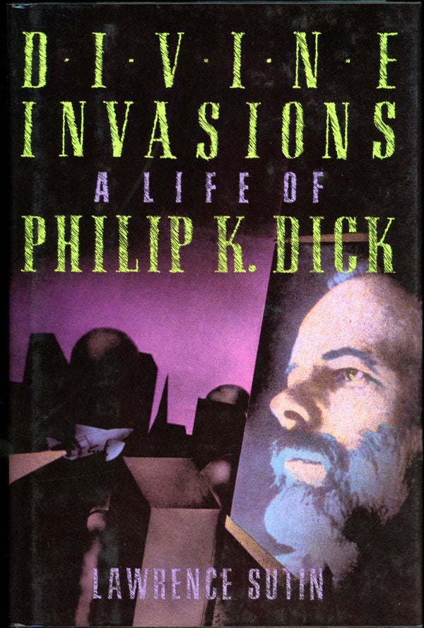 Item #16495 DIVINE INVASIONS: A LIFE OF PHILIP K. DICK. Philip K. Dick, Lawrence Sutin.