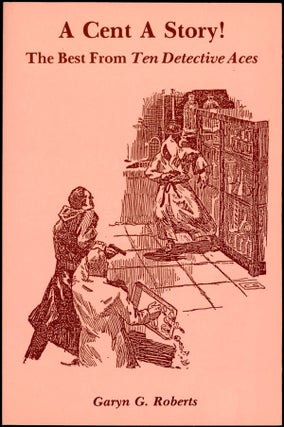 Item #16710 A CENT A STORY! THE BEST FROM TEN DETECTIVE ACES. Garyn G. Roberts