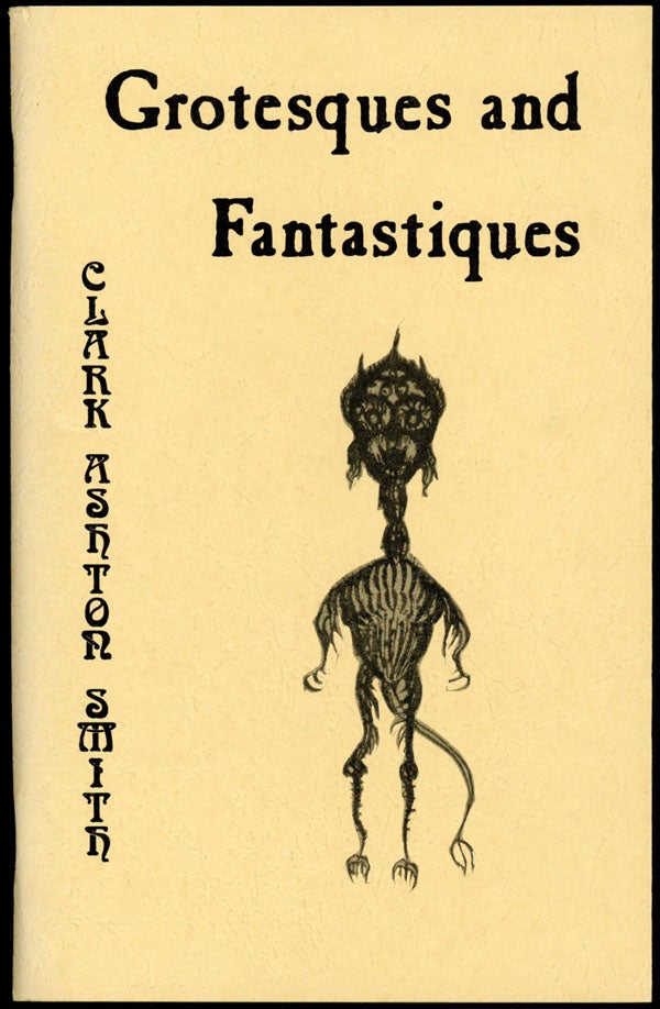 Item #16717 GROTESQUES AND FANTASTIQUES ... A SELECTION OF PREVIOUSLY UNPUBLISHED DRAWINGS AND POEMS. Clark Ashton Smith.