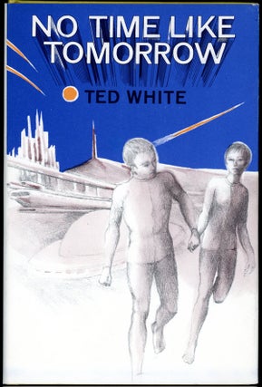 Item #16796 NO TIME LIKE TOMORROW. Ted White, Theodore Edwin White
