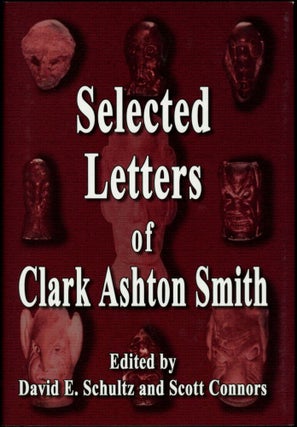 Item #18774 SELECTED LETTERS OF CLARK ASHTON SMITH. Clark Ashton Smith, David E. Schultz, Scott...