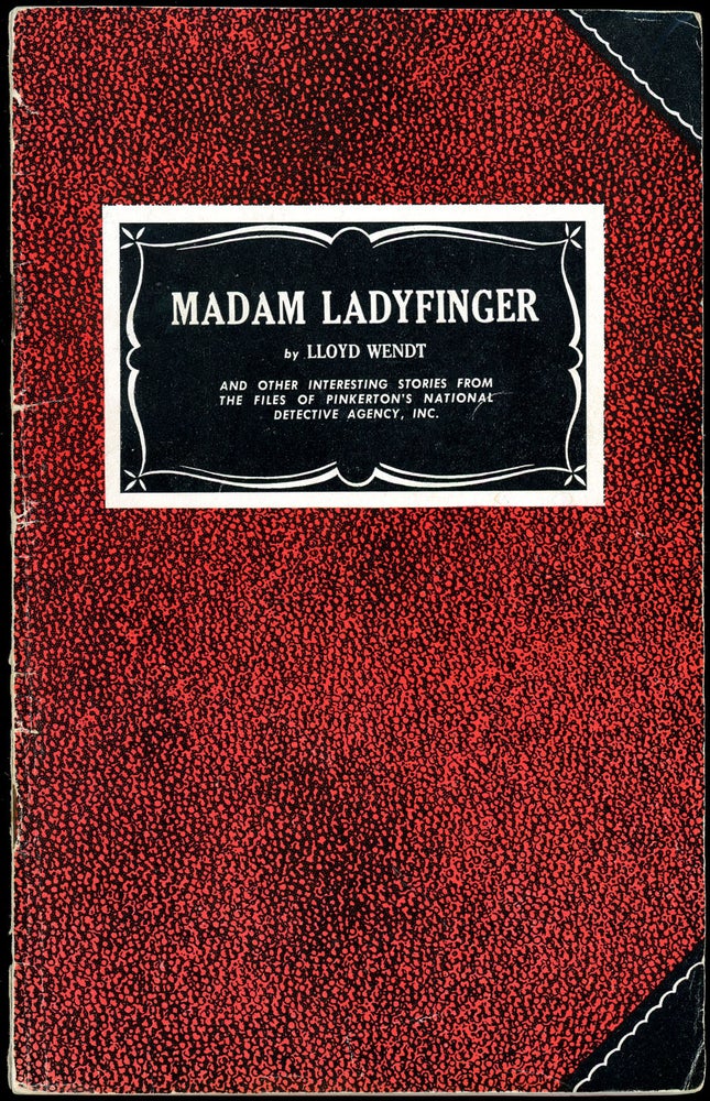 Item #21191 MADAM LADYFINGER AND OTHER INTERESTING STORIES FROM THE FILES OF PINKERTON'S NATIONAL DETECTIVE AGENCY, INC. Lloyd Wendt, and James Horan.