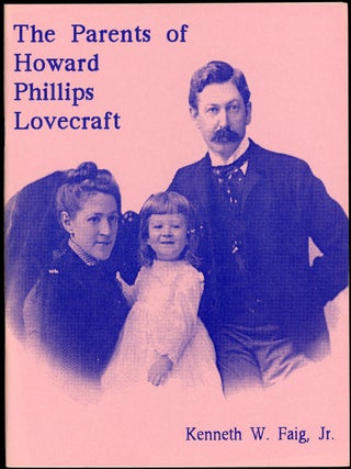 Item #21397 THE PARENTS OF HOWARD PHILLIPS LOVECRAFT. H. P. Lovecraft, Kenneth W. Faig Jr