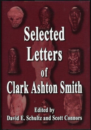 Item #21772 SELECTED LETTERS OF CLARK ASHTON SMITH. Clark Ashton Smith, David E. Schultz, Scott...