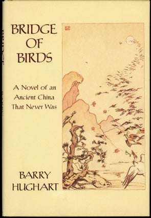 Item #22583 BRIDGE OF BIRDS: A NOVEL OF AN ANCIENT CHINA THAT NEVER WAS. Barry Hughart