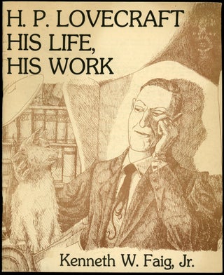 Item #23076 H. P. LOVECRAFT HIS LIFE, HIS WORK. H. P. Lovecraft, Kenneth W. Faig Jr
