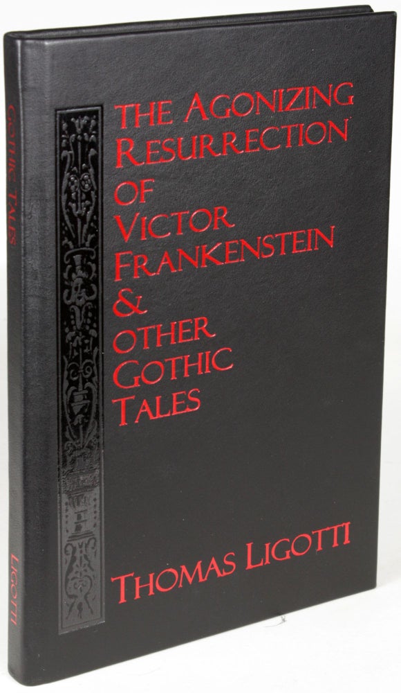 Item #24187 THE AGONIZING RESURRECTION OF VICTOR FRANKENSTEIN & OTHER GOTHIC TALES. Thomas Ligotti.