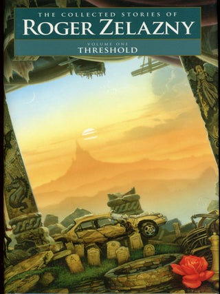 Item #24514 THE COLLECTED STORIES OF ROGER ZELAZNY: THRESHOLD, POWER AND LIGHT, THIS MORTAL...