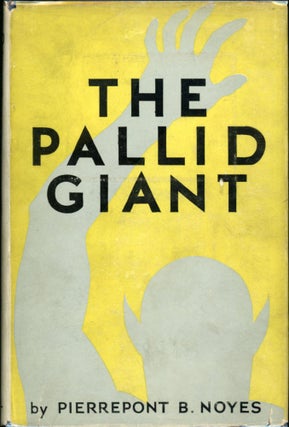 Item #25317 THE PALLID GIANT: A TALE OF YESTERDAY AND TOMORROW. Pierrepont B. Noyes