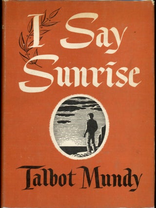 Item #25528 I SAY SUNRISE. Talbot Mundy, William Lancaster Gribbon