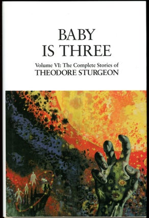 Item #28096 BABY IS THREE: VOLUME VI: THE COMPLETE STORIES OF THEODORE STURGEON. Theodore Sturgeon
