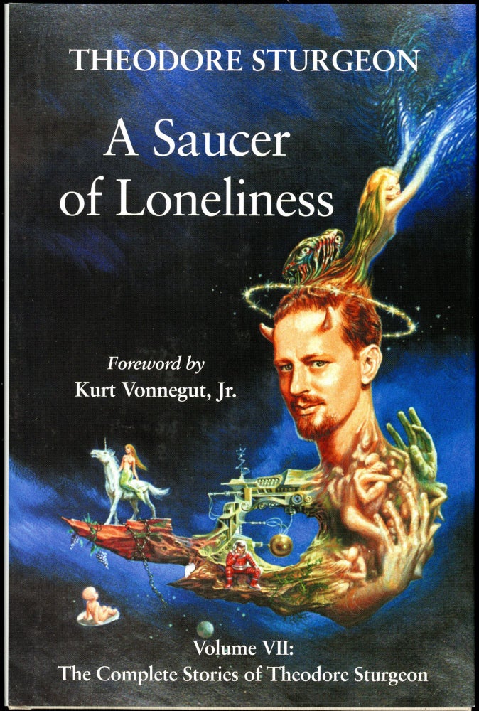Item #28097 A SAUCER OF LONELINESS: VOLUME VII: THE COMPLETE STORIES OF THEODORE STURGEON. Theodore Sturgeon.