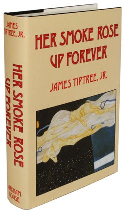 Item #29313 HER SMOKE ROSE UP FOREVER. James Tiptree Jr., Alice B. Sheldon