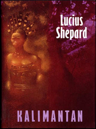 Item #2936 KALIMANTAN. Lucius Shepard