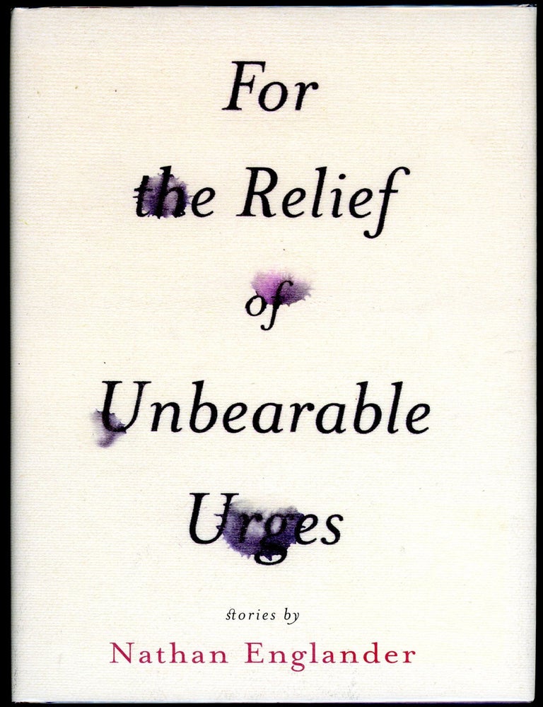 FOR THE RELIEF OF UNBEARABLE URGES. Nathan Englander.