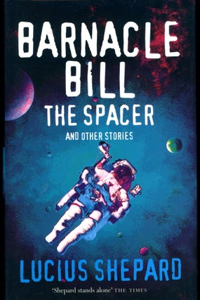 Item #29381 BARNACLE BILL THE SPACER AND OTHER STORIES. Lucius Shepard