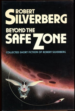 Item #29448 BEYOND THE SAFE ZONE: COLLECTED STORIES OF ROBERT SILVERBERG. Robert Silverberg