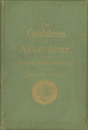 Item #29606 THE GODDESS OF ATVATABAR: BEING THE HISTORY OF THE DISCOVERY OF THE INTERIOR WORLD...