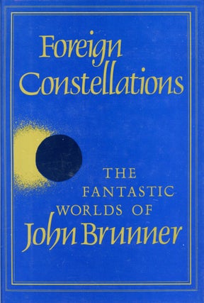 Item #29805 FOREIGN CONSTELLATIONS: THE FANTASTIC WORLDS OF JOHN BRUNNER. John Brunner