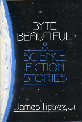 Item #30052 BYTE BEAUTIFUL EIGHT SCIENCE FICTION STORIES. James Tiptree, Jr, Alice Sheldon