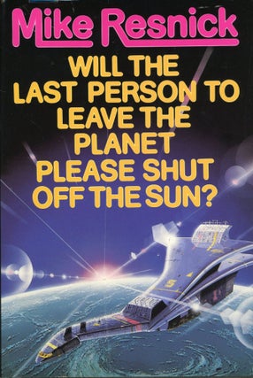 Item #30180 WILL THE LAST PERSON TO LEAVE THE PLANET PLEASE SHUT OFF THE SUN? Mike Resnick