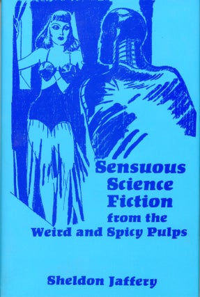 Item #30262 SENSUOUS SCIENCE FICTION FROM THE WEIRD AND SPICY PULPS. Sheldon Jaffery