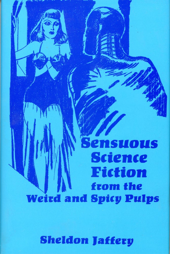 Item #30262 SENSUOUS SCIENCE FICTION FROM THE WEIRD AND SPICY PULPS. Sheldon Jaffery.