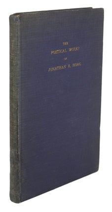 Item #30661 THE POETICAL WORKS OF JONATHAN E. HOAG ... Biographical and Critical Preface by...