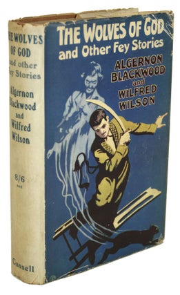 Item #30748 THE WOLVES OF GOD AND OTHER FEY STORIES. Algernon Blackwood, Wilfred Wilson