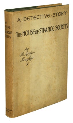 Item #30901 THE HOUSE OF STRANGE SECRETS: A DETECTIVE STORY. A. Eric Bayly