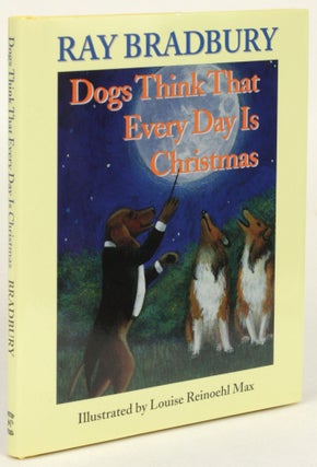 Item #31497 DOGS THINK THAT EVERY DAY IS CHRISTMAS. Ray Bradbury