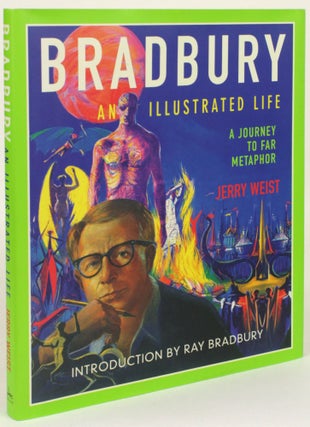 Item #31517 BRADBURY: AN ILLUSTRATED LIFE, A JOURNEY TO A FAR METAPHOR. Ray Bradbury, Jerry Weist