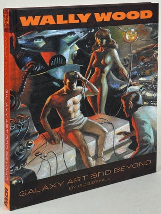 Item #31637 WALLY WOOD: GALAXY ART AND BEYOND. Wallace Wood, Roger Hill