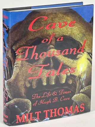Item #33142 CAVE OF A THOUSAND TALES: THE LIFE AND TIMES OF PULP AUTHOR HUGH B. CAVE. Hugh B....
