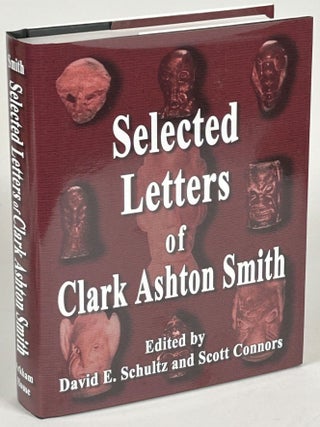 Item #33159 SELECTED LETTERS OF CLARK ASHTON SMITH. Clark Ashton Smith, David E. Schultz, Scott...