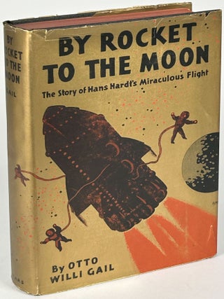 Item #33396 BY ROCKET TO THE MOON: THE STORY OF HANS HARDT'S MIRACULOUS FLIGHT. Otto Willi Gail
