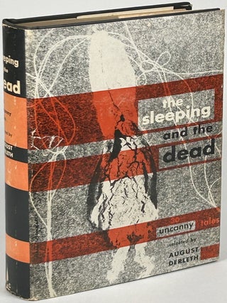 Item #33453 THE SLEEPING & THE DEAD: THIRTY UNCANNY TALES SELECTED BY AUGUST DERLETH. August Derleth