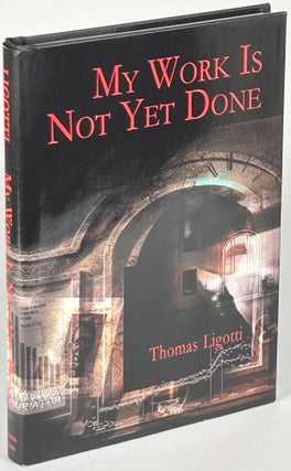 Item #33499 MY WORK IS NOT YET DONE: THREE TALES OF CORPORATE HORROR. Thomas Ligotti
