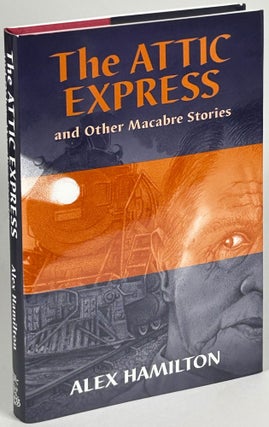 Item #33749 THE ATTIC EXPRESS AND OTHER MACABRE STORIES. Alex Hamilton